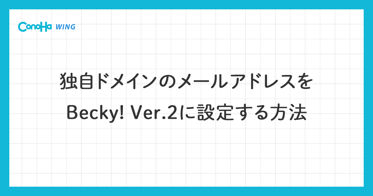 ConoHa WINGの独自ドメインで作成したメールアドレスをBecky! Ver.2に設定する方法