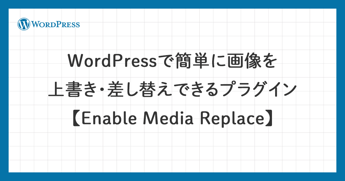 WordPressで簡単に画像を上書き・差し替えできるプラグイン【Enable Media Replace】