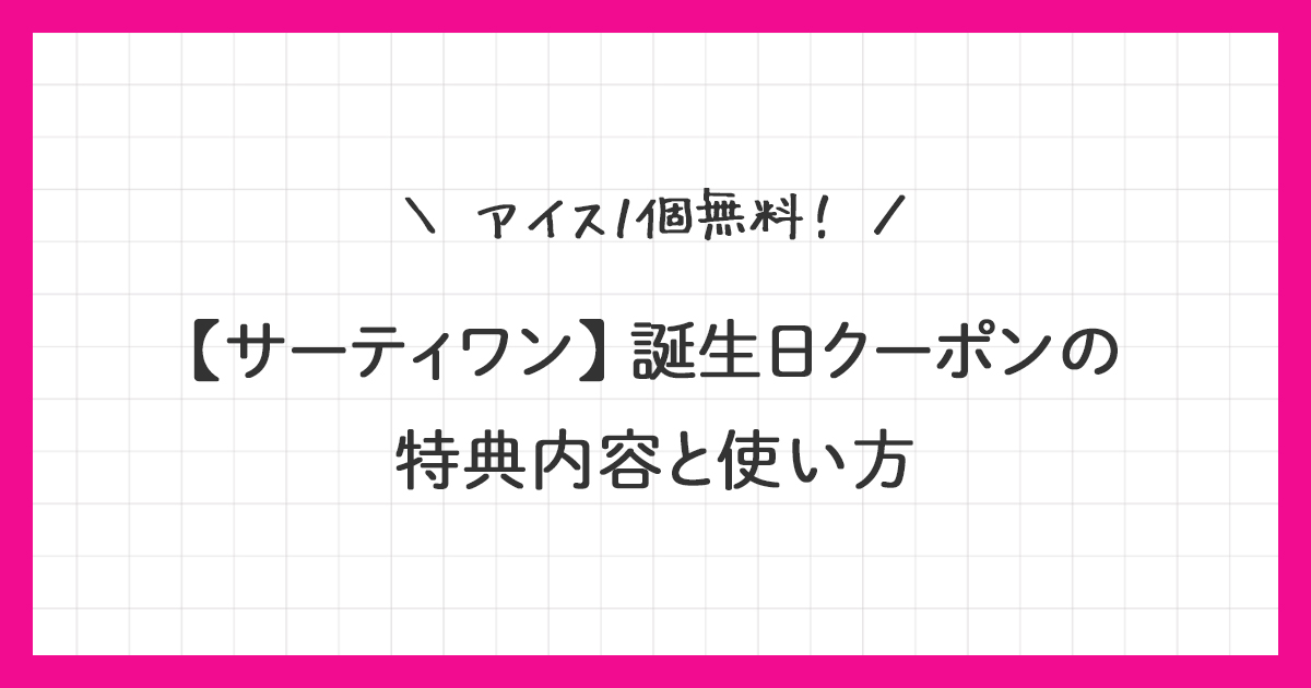 【サーティワン】誕生日クーポンの特典内容と使い方