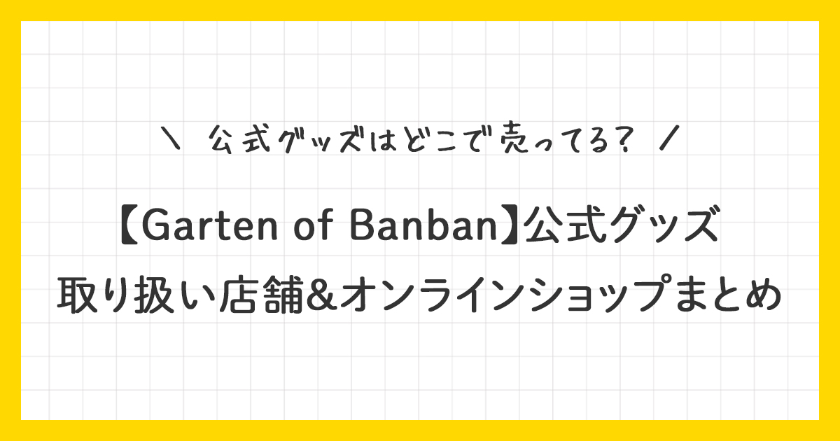 【ガーデンオブバンバン】公式グッズはどこで買える？取り扱い店舗まとめ