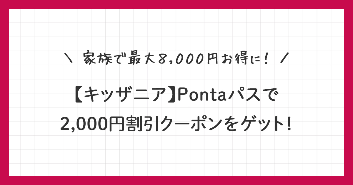 【キッザニア】Pontaパスで2000円割引クーポンをゲット！最大8000円お得に！