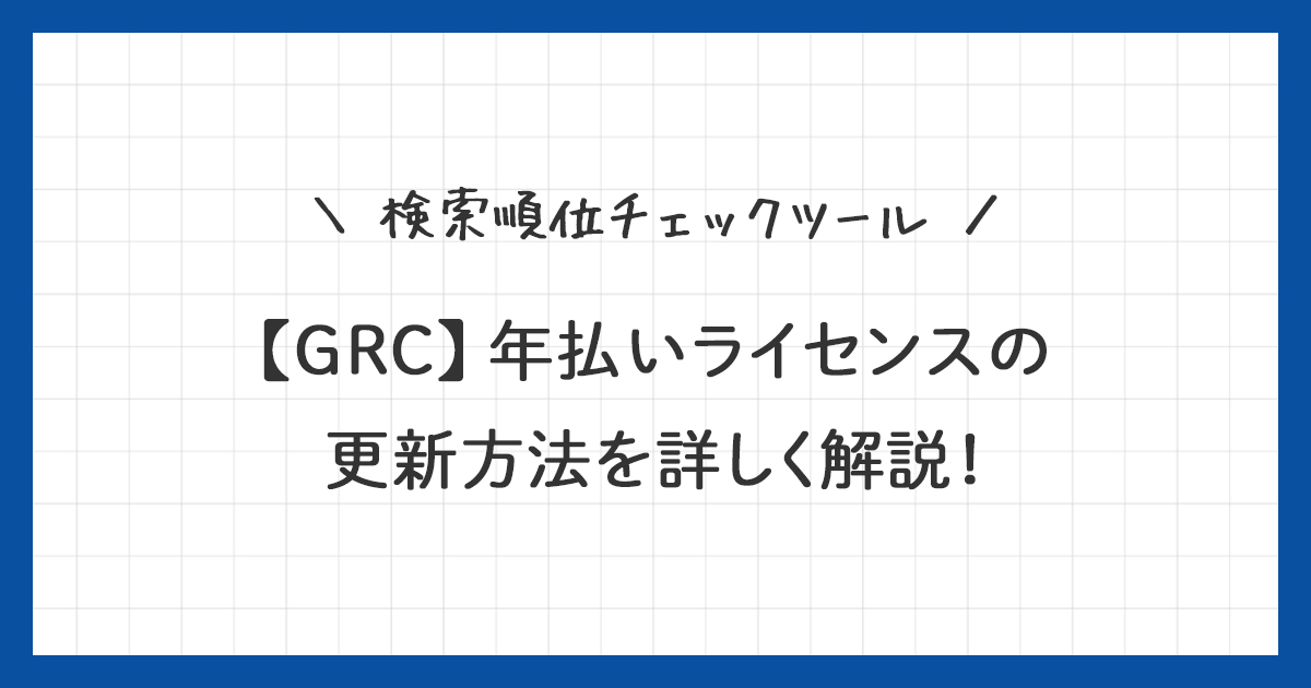 【検索順位チェックツールGRC】年払いライセンスの更新方法！