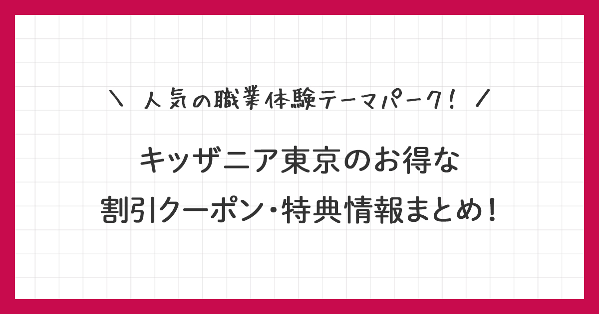 【キッザニア東京】お得な割引クーポン・特典情報まとめ！